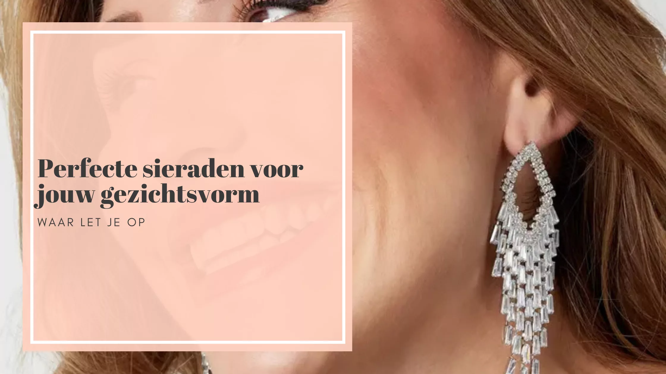 Perfecte sieraden voor jouw gezichtsvorm