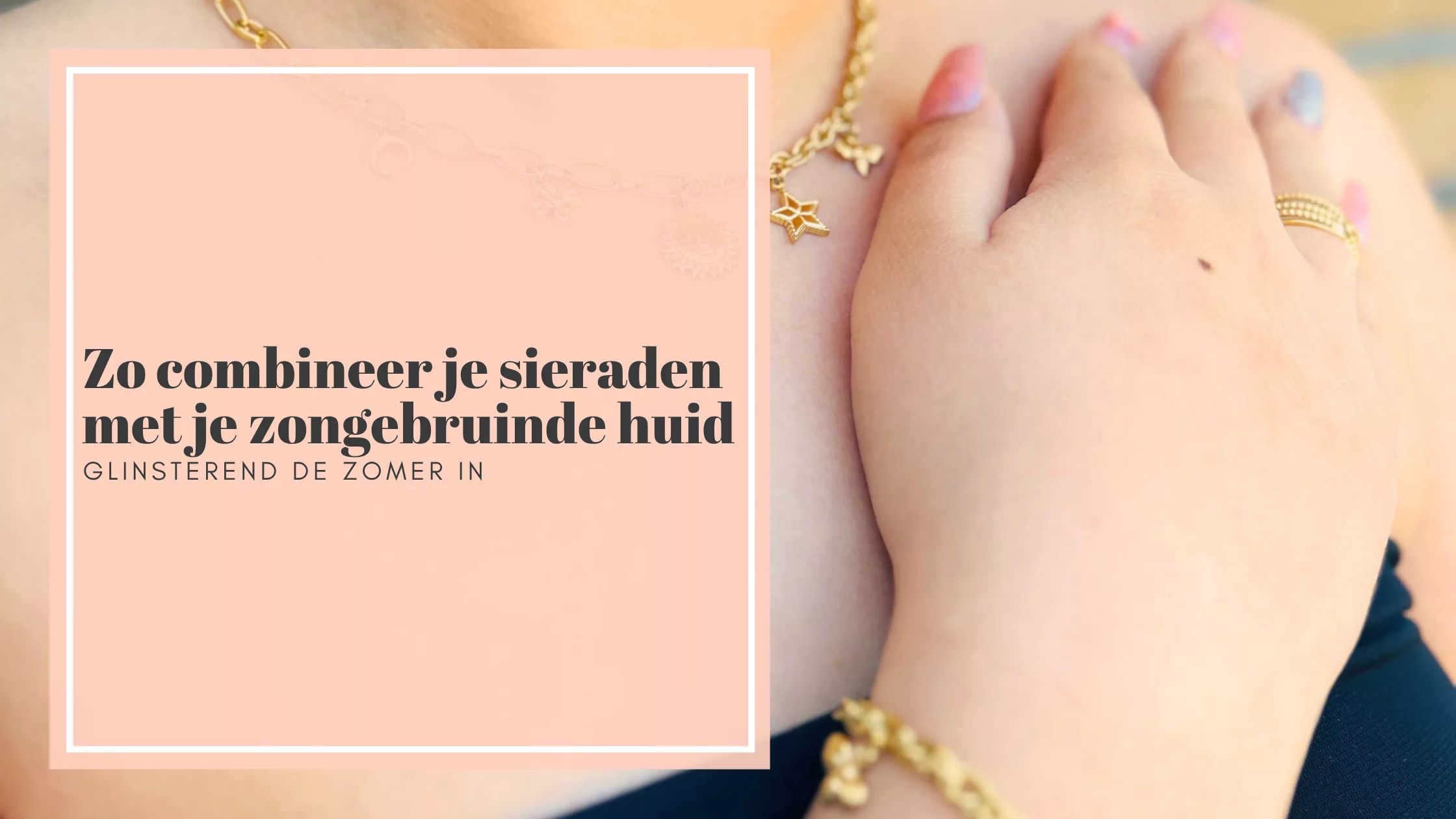 Zo combineer je sieraden met je zongebruinde huid