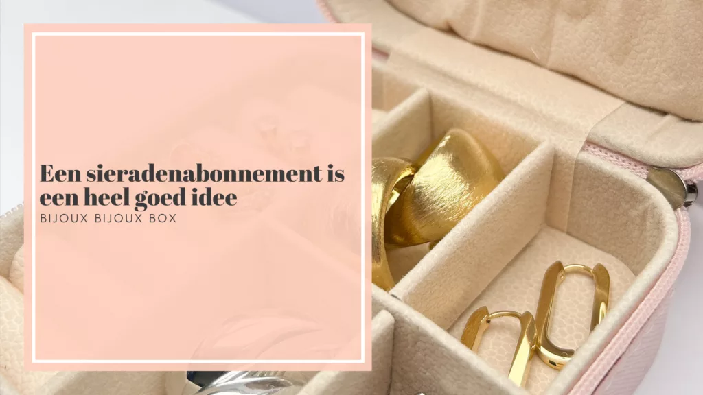 Waarom een abonnement op de Bijoux Bijoux Box een goed idee is